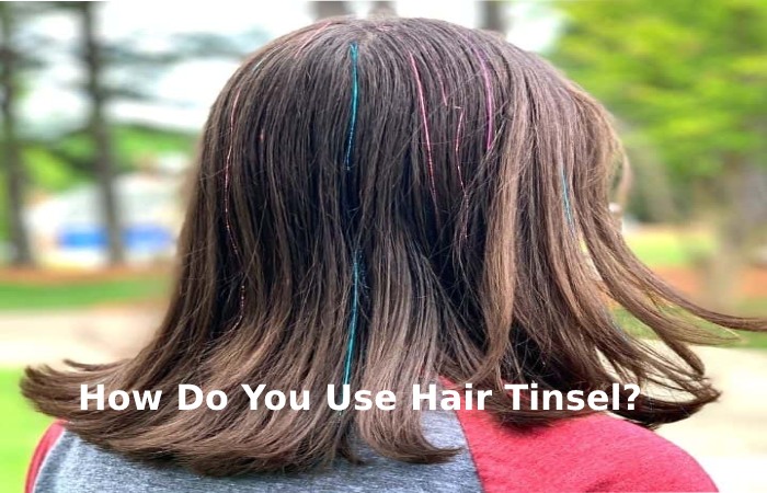 How Do You Use Hair Tinsel_