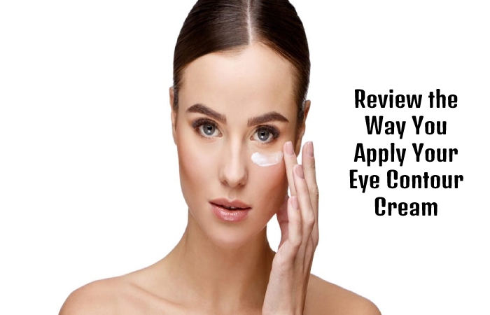 Review the Way You Apply Your Eye Contour Cream