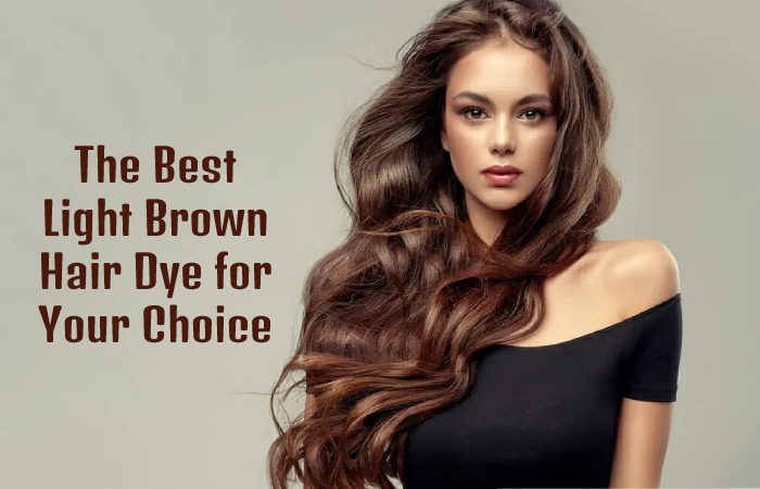 The Best Light Brown Hair Dye for Your Choice