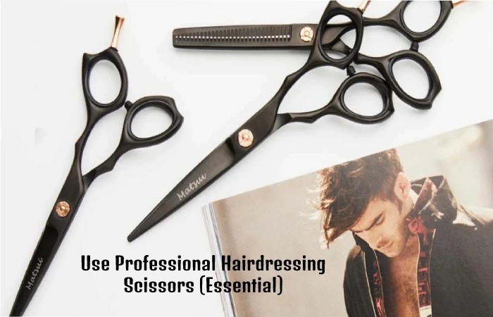 Use Professional Hairdressing Scissors (Essential)