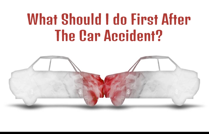 What Should I do First After The Car Accident_