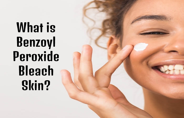 What is Benzoyl Peroxide Bleach Skin_