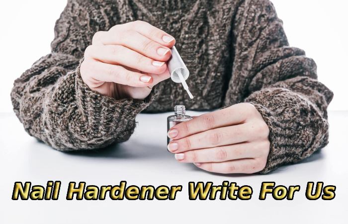 Nail Hardener Write For Us