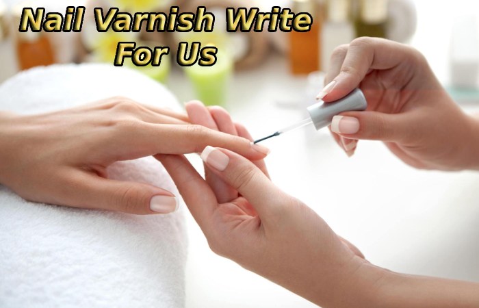 Nail Varnish Write For Us