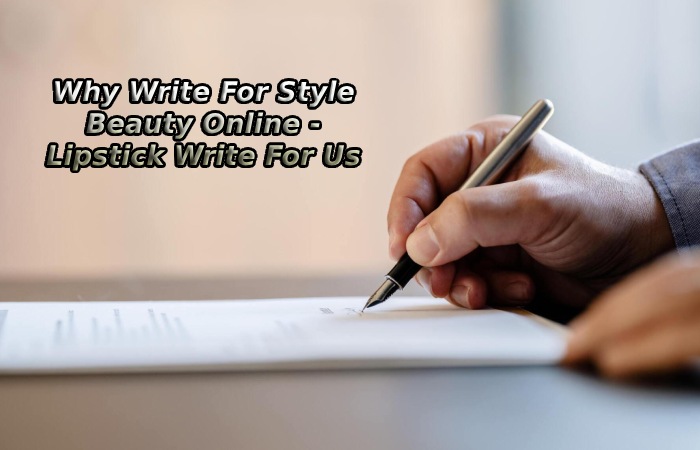 Why Write For Style Beauty Online - Lipstick Write For Us