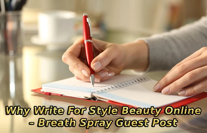 Why Write For Style Beauty Online – Breath Spray Guest Post