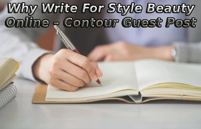 Why Write For Style Beauty Online – Contour Guest Post