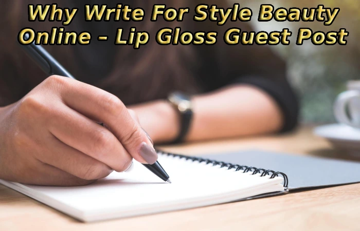 Why Write For Style Beauty Online – Lip Gloss Guest Post